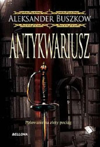 Okładka książki Antykwariusz : polowanie na złoty pociąg / Aleksander Buszkow ; przełożył Jan Cichocki.