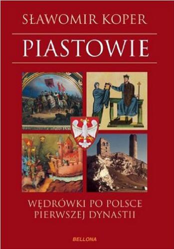 Okładka książki Piastowie : wędrówki po Polsce pierwszej dynastii / Sławomir Koper.