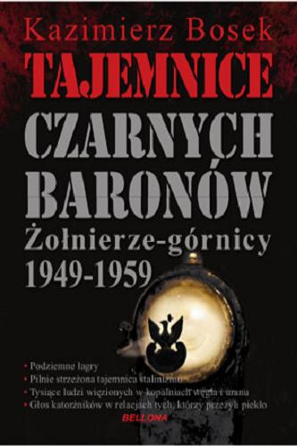 Okładka książki Tajemnice czarnych baronów : żołnierze-górnicy 1949-1959 / Kazimierz Bosek.