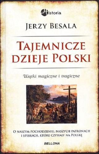 Okładka książki Tajemnicze dzieje Polski : wątki magiczne i tragiczne / Jerzy Besala.