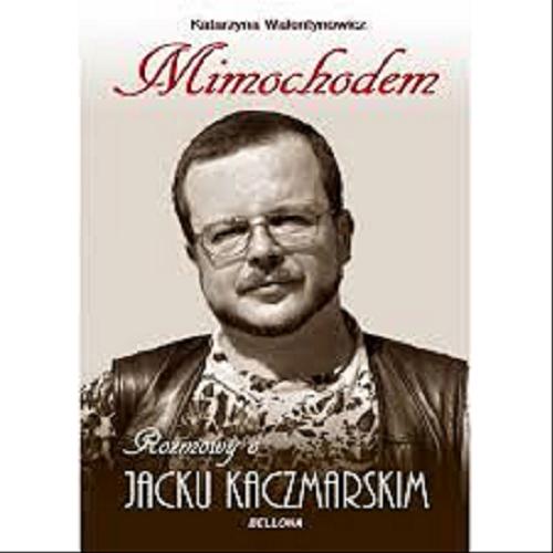 Okładka książki Mimochodem : rozmowy o Jacku Kaczmarskim / Katarzyna Walentynowicz.