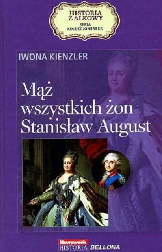 Okładka książki Mąż wszystkich żon Stanisław August / Iwona Kienzler.