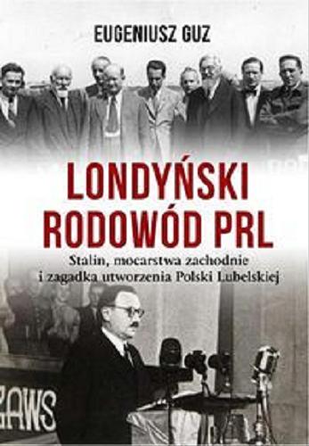 Okładka książki Londyński rodowód PRL : od Mikołajczyka do Bieruta / Eugeniusz Guz.