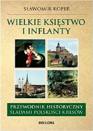 Okładka książki Wielkie Księstwo Litewskie i Inflanty : przewodnik historyczny śladami polskości Kresów / Sławomir Koper.