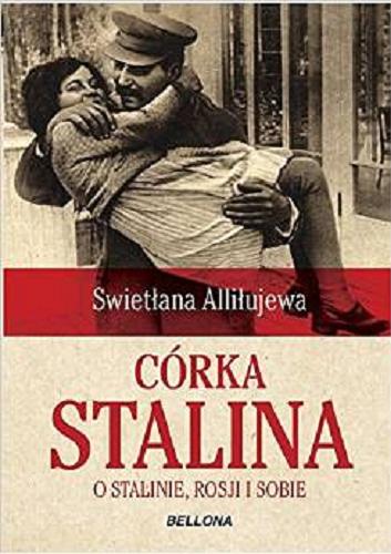 Okładka książki Córka Stalina : o Stalinie, Rosji i sobie / Swietłana Alliłujewa ; tł. Jan Cichocki.