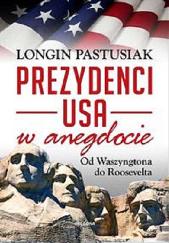 Okładka książki Prezydenci USA w anegdocie : od Waszyngtona do Roosevelta / Longin Pastusiak.