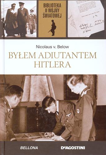 Okładka książki Byłem adiutantem Hitlera / Nicolaus von Below ; przeł. Zofia Rybicka.