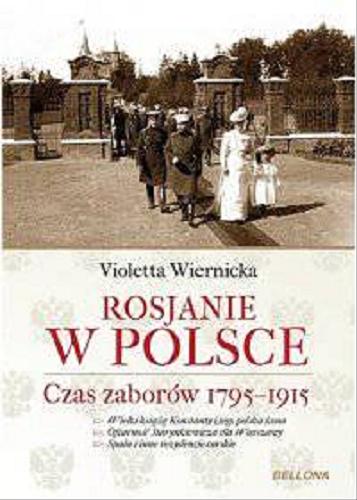 Okładka książki Rosjanie w Polsce : czas zaborów 1795-1915 / Violetta Wiernicka.