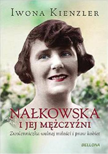 Okładka książki Nałkowska i jej mężczyźni : zwolenniczka wolnej miłości i praw kobiet / Iwona Kienzler ; [redaktor prowadzący Zofia Gawryś].