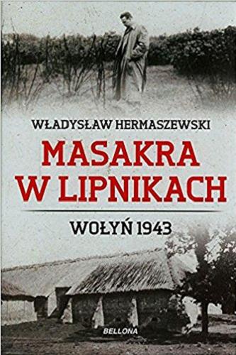 Okładka książki Masakra w Lipnikach : Wołyń 1943 / Władysław Hermaszewski ; [red. merytoryczni Elżbieta Skrzyńska, Antoni Piotrkiewicz].