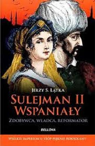 Okładka książki Sulejman II Wspaniały : zdobywca, władca, reformator / Jerzy S. Łątka.
