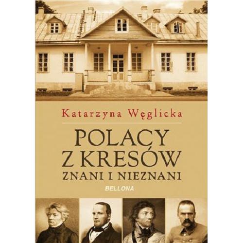 Okładka książki Polacy z Kresów : znani i nieznani / Katarzyna Węglicka.