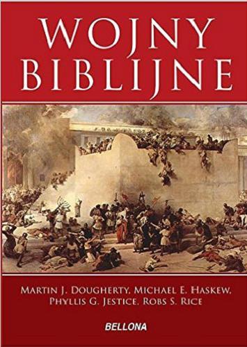 Okładka książki Wojny biblijne / Martin J. Dougherty, Michael E. Haskew, Phyllis G. Jestice, Rob S. Rice ; tł. z ang. Urszula Ruzik-Kulińska.