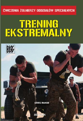Okładka książki Trening ekstremalny : ćwiczenia żołnierzy oddziałów specjalnych / Chris McNab ; tłumaczenie z języka angielskiego: Paulina Maksymowicz.