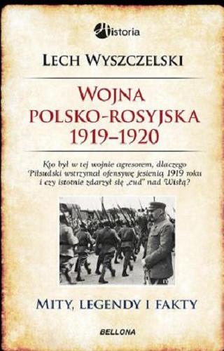 Okładka książki Wojna polsko-rosyjska 1919-1920 : mity, legendy i fakty : kto był w tej wojnie agresorem, dlaczego Piłsudski wstrzymał ofensywę jesienią 1919 roku i czy istotnie zdarzył się 