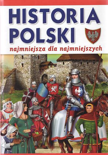 Okładka książki Historia Polski : najmniejsza dla najmniejszych / Krzysztof Wiśniewski ; [ilustracje Kamila Stankiewicz].