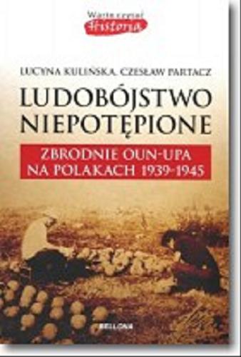 Okładka książki Ludobójstwo niepotępione : zbrodnie OUN-UPA na Polakach 1939-1945 / Lucyna Kulińska, Czesław Partacz.
