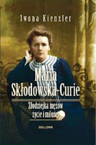 Okładka książki Maria Skłodowska-Curie : złodziejka mężów - życie i miłość / Iwona Kienzler.