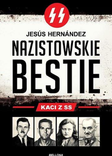Okładka książki Nazistowskie bestie : kaci z SS / Jesús Hernández ; tłumacz Barbara Sławomirska.