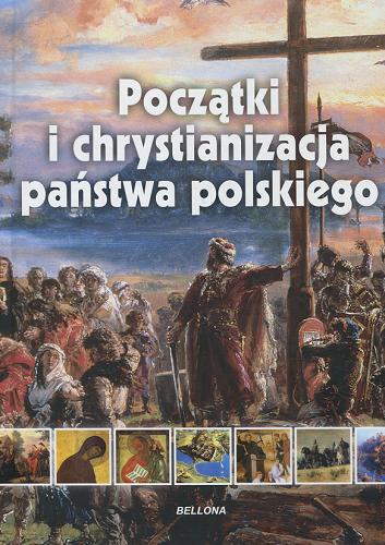 Okładka książki Początki i chrystianizacja państwa polskiego / Iwona Kienzler ; [projekt okładki i stron tytułowych Marcin Adamczyk].