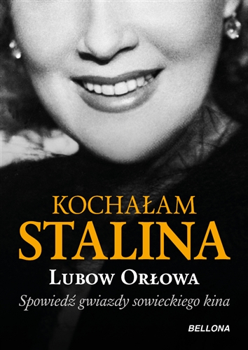 Okładka książki Kochałam Stalina : Spowiedź gwiazdy sowieckiego kina / Lubow Orłowa ; tłumaczył Jan Cichocki.