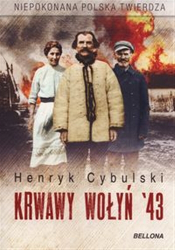 Okładka książki Krwawy Wołyń `43 : niepokonana polska twierdza / Henryk Cybulski.
