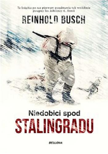 Okładka książki Niedobici spod Stalingradu / wybór i opracowanie Reinhold Busch ; tłumaczyła Jadwiga Wolska-Stefanowicz.