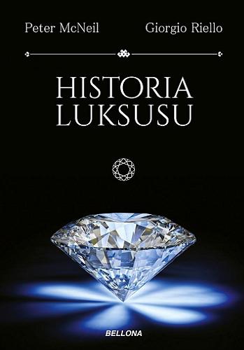 Okładka książki Historia luksusu / Peter McNeil, Giorgio Riello ; przełożył Jan Jackowicz.