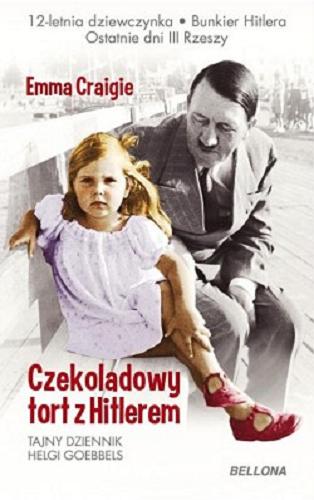 Okładka książki Czekoladowy tort z Hitlerem : tajny dziennik Helgi Goebbels / Emma Craigie ; tłumaczyła Paulina Maksymowicz.