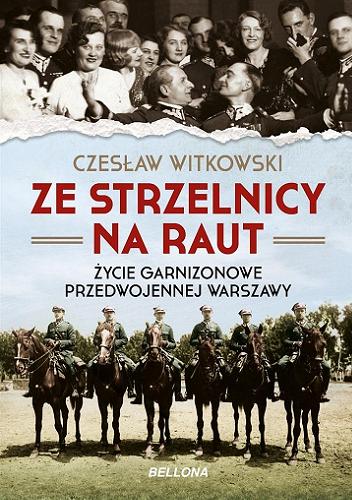 Okładka książki  Ze strzelnicy na raut : życie garnizonowe przedwojennej Warszawy  9