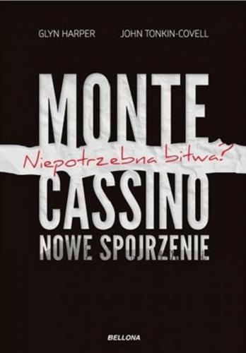 Okładka książki Monte Cassino : nowe spojrzenie : niepotrzebna bitwa? / Glyn Harper, John Tonkin-Covell ; tłumacz Sławomir Kędzierski.