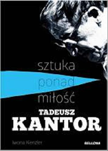 Okładka książki Sztuka ponad miłość : Tadeusz Kantor / Iwona Kienzler.