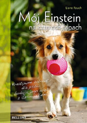 Okładka książki Mój Einstein na czterech łapach : kreatywne zabawy dla psów budujące więź z człowiekiem / Liane Rauch ; przekład Anita Kornacka.