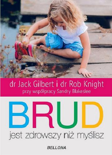 Okładka książki Brud jest zdrowszy, niż myślisz / Jack Gilbert i Rob Knight przy współpracy Sandry Blakeslee ; przekład Anna Nowosielska.