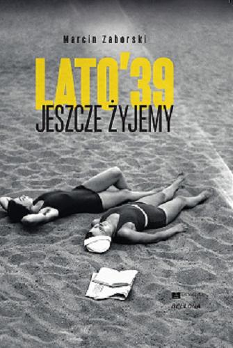 Okładka książki Lato `39 : jeszcze żyjemy / Marcin Zaborski.