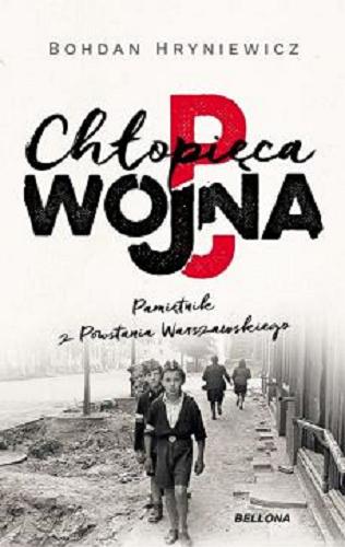 Okładka książki Chłopięca wojna : pamiętnik z Powstania Warszawskiego / Bohdan Hryniewicz ; przekład Paulina Maksymowicz.