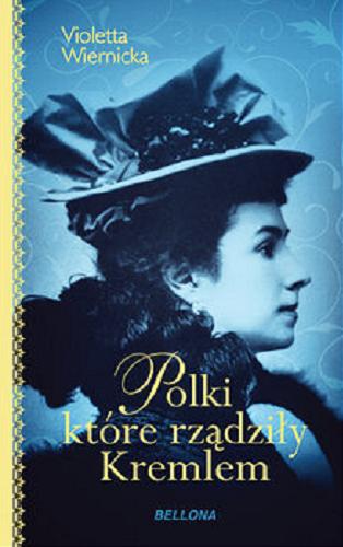 Okładka książki Polki, które rządziły Kremlem / Violetta Wiernicka.