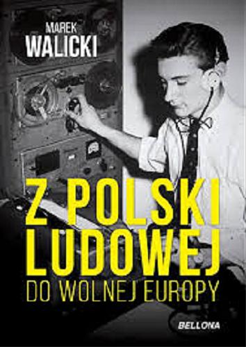 Okładka książki Z Polski Ludowej do Wolnej Europy / Marek Walicki.