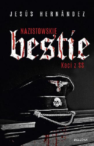 Okładka książki Nazistowskie bestie : kaci z SS / Jesús Hernández ; przekład Barbara Sławomirska.