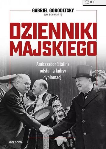 Okładka książki Dzienniki Majskiego : ambsador Stalina odsłania kulisy dyplomacji / Gabriel Gorodetsky ; przekład Anna Żukowska-Maziarska.
