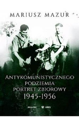 Okładka książki Antykomunistycznego podziemia portret zbiorowy 1945-1956 : aspekty mentalno-psychologiczne / Mariusz Mazur.