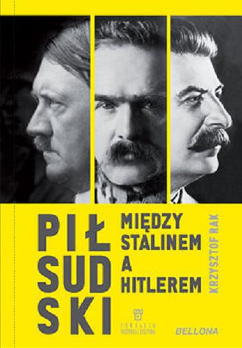 Okładka książki Piłsudski : między Stalinem a Hitlerem / Krzysztof Rak.