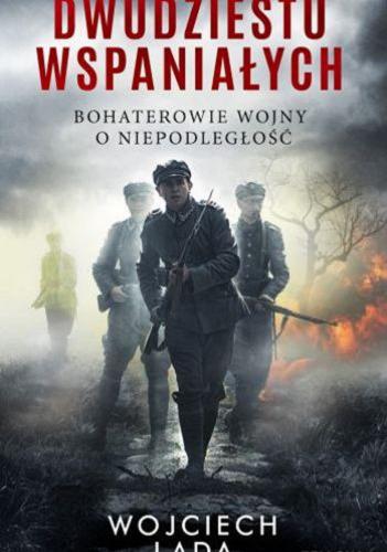 Okładka książki Dwudziestu wspaniałych : bohaterowie wojny o niepodległość / Wojciech Lada.