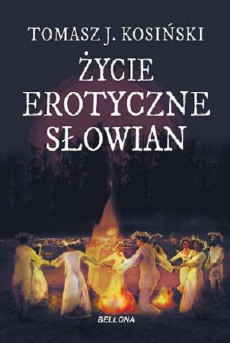 Okładka książki Życie erotyczne Słowian / Tomasz J. Kosiński.