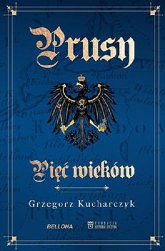 Okładka książki Prusy : [E-book] pięć wieków / Grzegorz Kucharczyk.