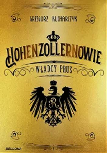 Okładka książki Hohenzollernowie : władcy Prus / Grzegorz Kucharczyk.