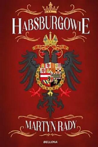 Okładka książki Habsburgowie / Martyn Rady ; przekład Maciej Antosiewicz.