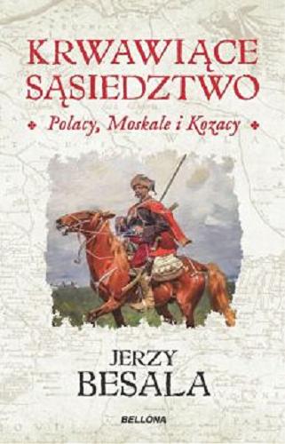 Okładka książki Krwawiące sąsiedztwo : Polacy, Moskale i Kozacy / Jerzy Besala.