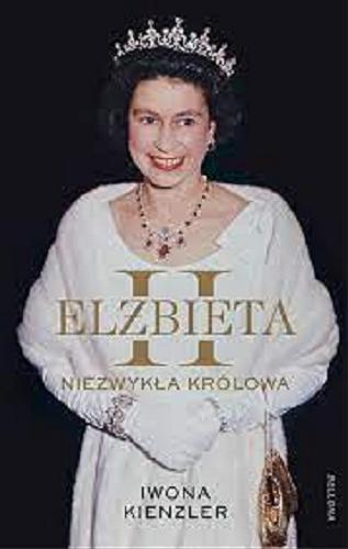 Okładka książki Elżbieta II : niezwykła królowa / Iwona Kienzler.