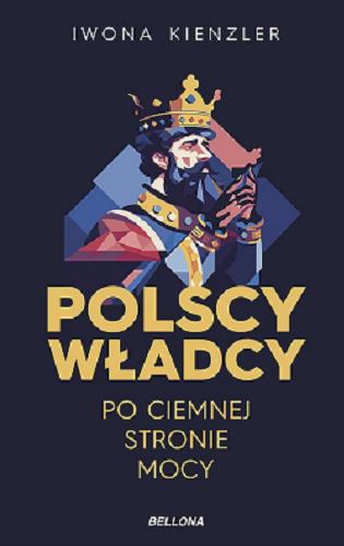 Okładka książki Polscy władcy : po ciemnej stronie mocy / Iwona Kienzler.